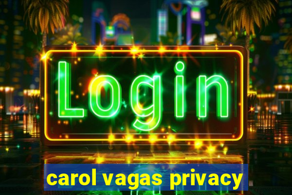 carol vagas privacy